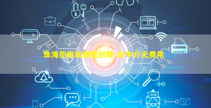 珠海的夜场酒吧招聘-非中介无费用